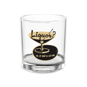 Liquor? Ya, If She'll Let Me Glass.