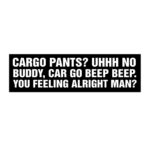 Cargo Pants? Uhhh No Buddy, Car Go Beep Beep Bumper Sticker.
