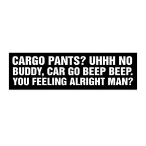 Cargo Pants? Uhhh No Buddy, Car Go Beep Beep Bumper Sticker.