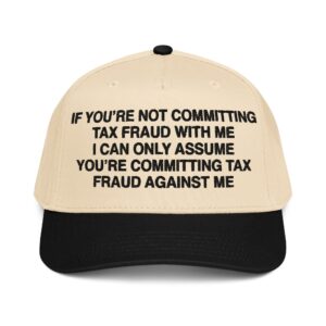 If You're Not Committing Tax Fraud With Me I Can Only Assume You're Committing Tax Fraud Against Me Hat.