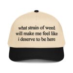 What Strain Of Weed Will Make Me Feel Like I Deserve To Be Here Hat.
