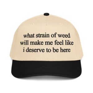 What Strain Of Weed Will Make Me Feel Like I Deserve To Be Here Hat.