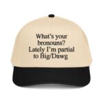 What's Your Bronouns? Lately I'm Partial To Big/Dawg Hat.