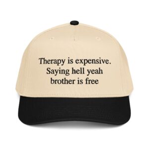 Therapy Is Expensive.  Saying Hell Yeah  Brother Is Free Hat.