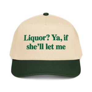 Liquor? Ya, If She'll Let Me Hat.