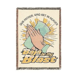 Our Father Who Art In Heaven, Baja Be Thy Blast.
