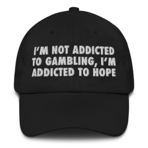 I'm Not Addicted To Gambling, I'm Addicted To Hope Hat.