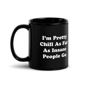 I'm Pretty Chill As Far As Insane People Go Mug.