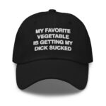 My Favorite Vegetable Is Getting My Dick Sucked Hat.