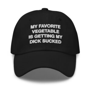 My Favorite Vegetable Is Getting My Dick Sucked Hat.