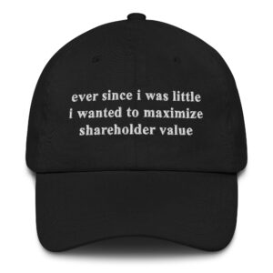 Ever Since I Was Little I Wanted To Maximize Shareholder Value.