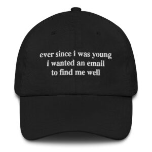 Ever Since I Was Young I Wanted An Email To Find Me Well Hat.