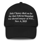 Dick Cheney Died On The Day That Zohran Mamdani Was Elected Mayor Of New York City, November 4, 2025 Hat.