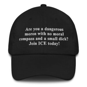 Are You A Dangerous Moron With No Moral Compass And A Small Dick? Join ICE Today! Hat.