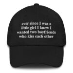 Ever Since I Was A Little Girl I Knew I Wanted Two Boyfriends Who Kiss Each Other Hat.