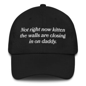 Not Right Now Kitten The Walls Are Closing In On Daddy Hat.
