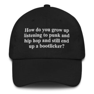 How Do You Grow Up Listening to Punk and Hip Hop and Still End Up a Bootlicker? Hat.