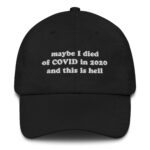Maybe I Died Of Covid In 2020 And This Is Hell Hat.