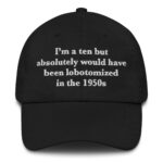 I'm a Ten But Absolutely Would Have Been Lobotomized In The 1950s.