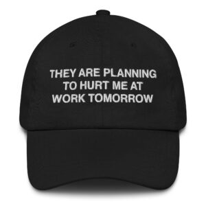 They Are Planning To Hurt Me At Work Tomorrow Hat.