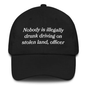Nobody Is Illegally Drunk Driving On Stolen Land, Officer Hat.
