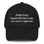Things Keep Happening That Make Me Want A Cigarette Hat.