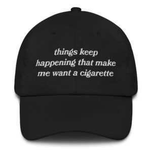 Things Keep Happening That Make Me Want A Cigarette Hat.