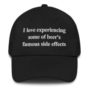 I Love Experiencing Some Of Beer's Famous Side Effects Hat.