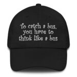 To Catch A Bus, You Have To Think Like A Bus Hat.