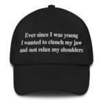Ever Since I Was Young I Wanted To Clench My Jaw And Not Relax My Shoulders Hat.