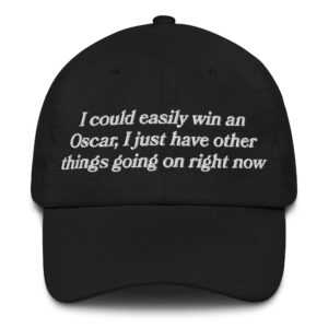 I Could Easily Win An Oscar, I Just Have Other Things Going On Right Now Hat.
