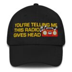 You're Telling Me This Radio Gives Head Dad Hat.