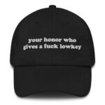 Your Honor Who Gives A Fuck Lowkey Hat.