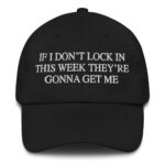 If I Don't Lock In This Week They're Gonna Get Me Hat.