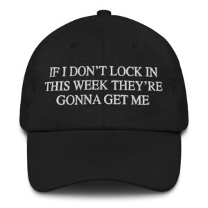 If I Don't Lock In This Week They're Gonna Get Me Hat.