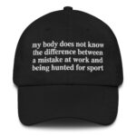 My Body Doesn't Know The Difference Between A Mistake At Work And Being Hunted For Sport Hat.