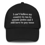 I Can't Believe My Country Is Run By Satanic Pedos And I Still Have To Pay Taxes.