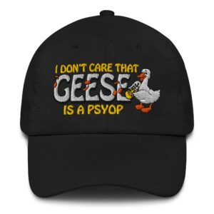 I Don't Care That Geese Is A Psyop Hat.