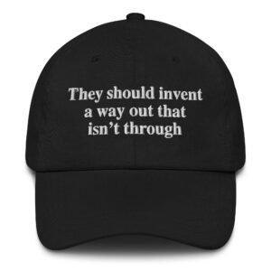 They Should Invent A Way Out That Isn't Through Hat.