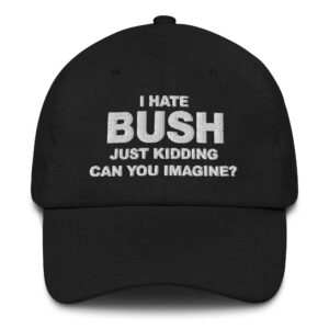 I Hate Bush (Just Kidding Can You Imagine) Hat.