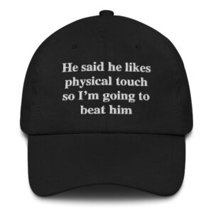 He Said He Likes Physical Touch So Im Going To Beat Him Hat.