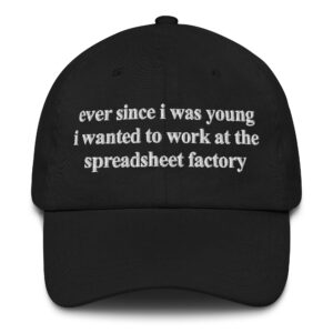 Ever Since I Was Young I Wanted To Work At The Spreadsheet Factory Hat.