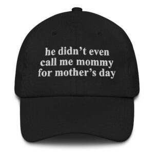 He Didn't Even Call Me Mommy For Mother's Day Hat.