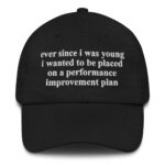 Ever Since I Was Young I Wanted To Be Placed On A Performance Improvement Plan Hat.
