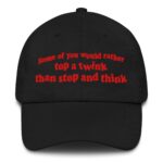 Some Of You would Rather Top A Twink Than Stop And Think Hat.