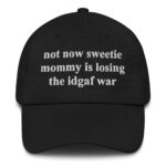 Not Now Sweetie Mommy Is Losing The IDGAF War Hat.