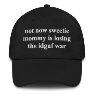 Not Now Sweetie Mommy Is Losing The IDGAF War Hat.