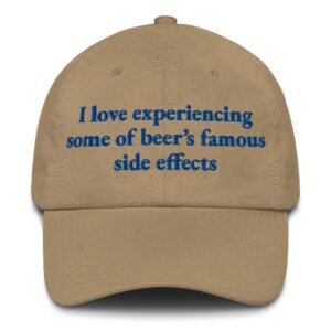 I Love Experiencing Some Of Beer's Famous Side Effects Tan Hat.