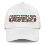Please Don't Smoke Your Strawberry Vape Around My Baby, He Does Not Like That Flavor Hat.
