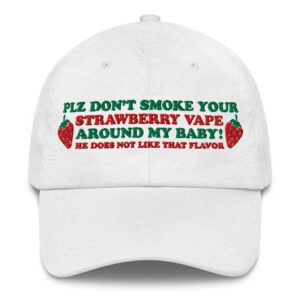 Please Don't Smoke Your Strawberry Vape Around My Baby, He Does Not Like That Flavor Hat.